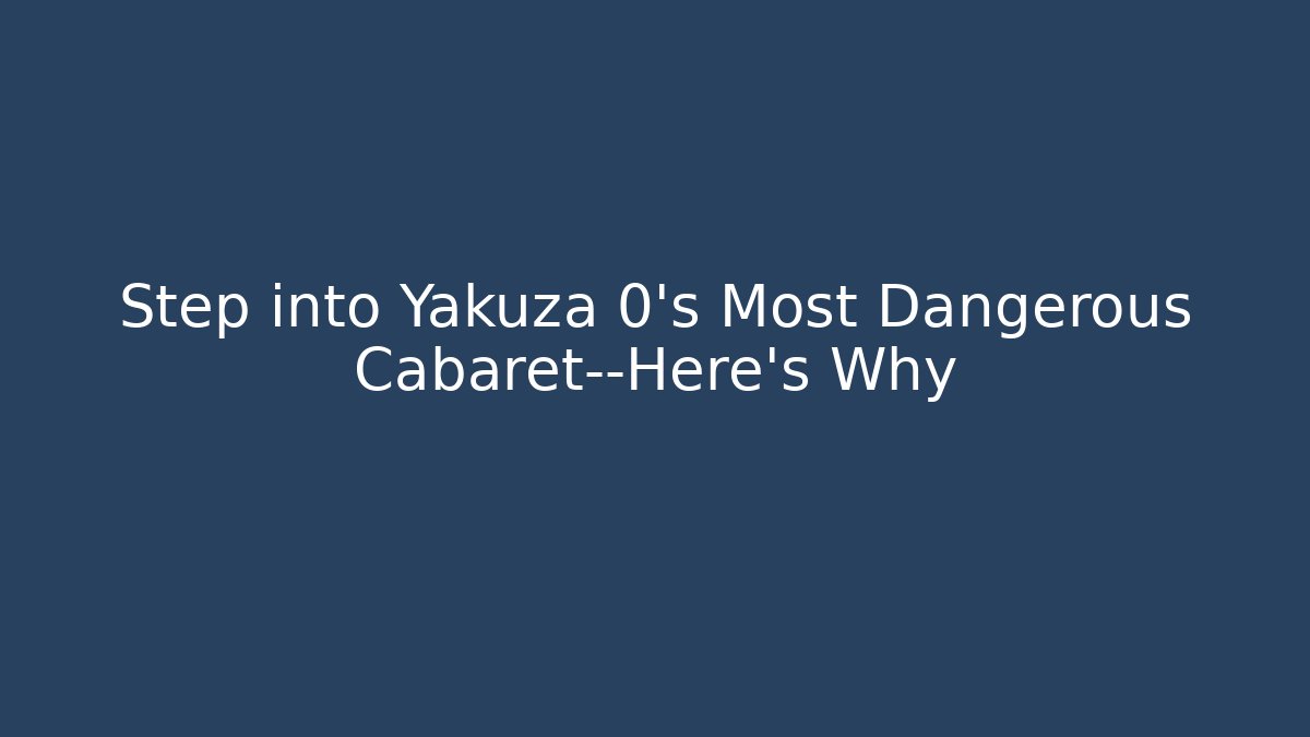 Step into Yakuza 0’s Most Dangerous Cabaret—Here’s Why