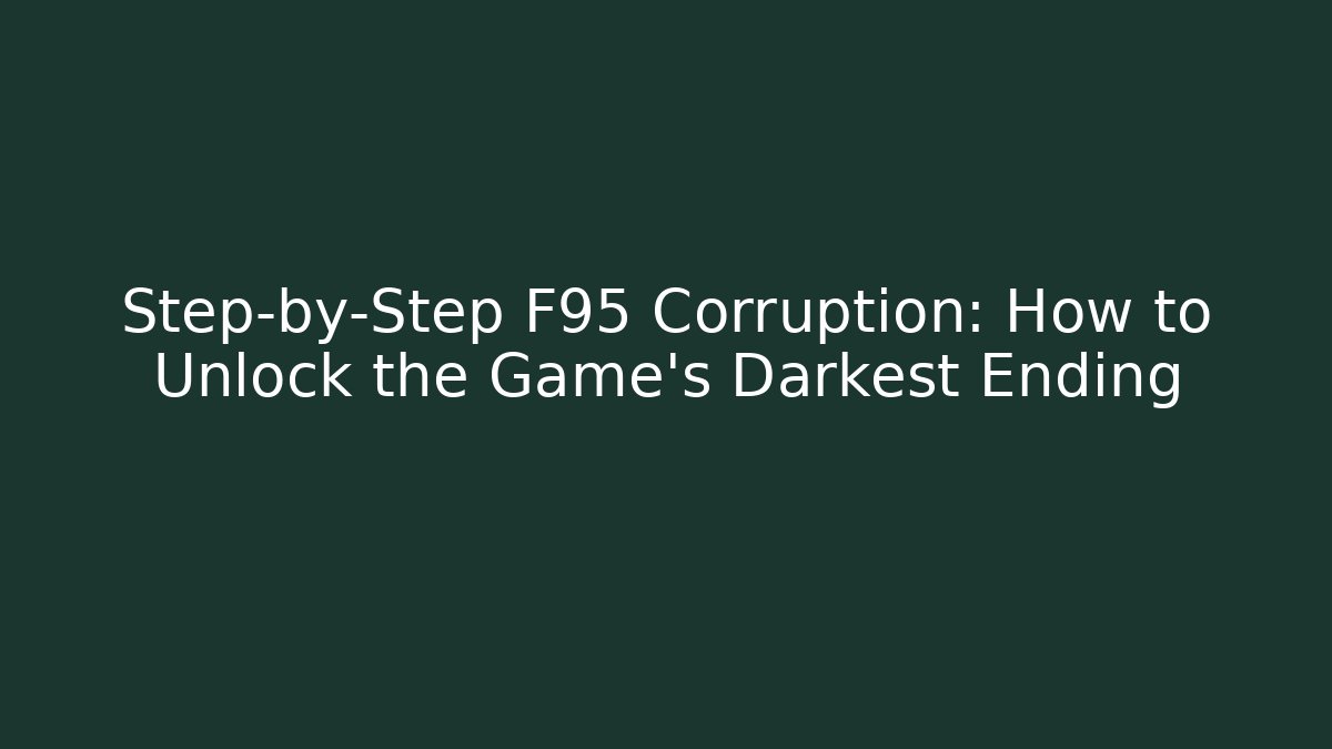 Step-by-Step F95 Corruption: How to Unlock the Game's Darkest Ending