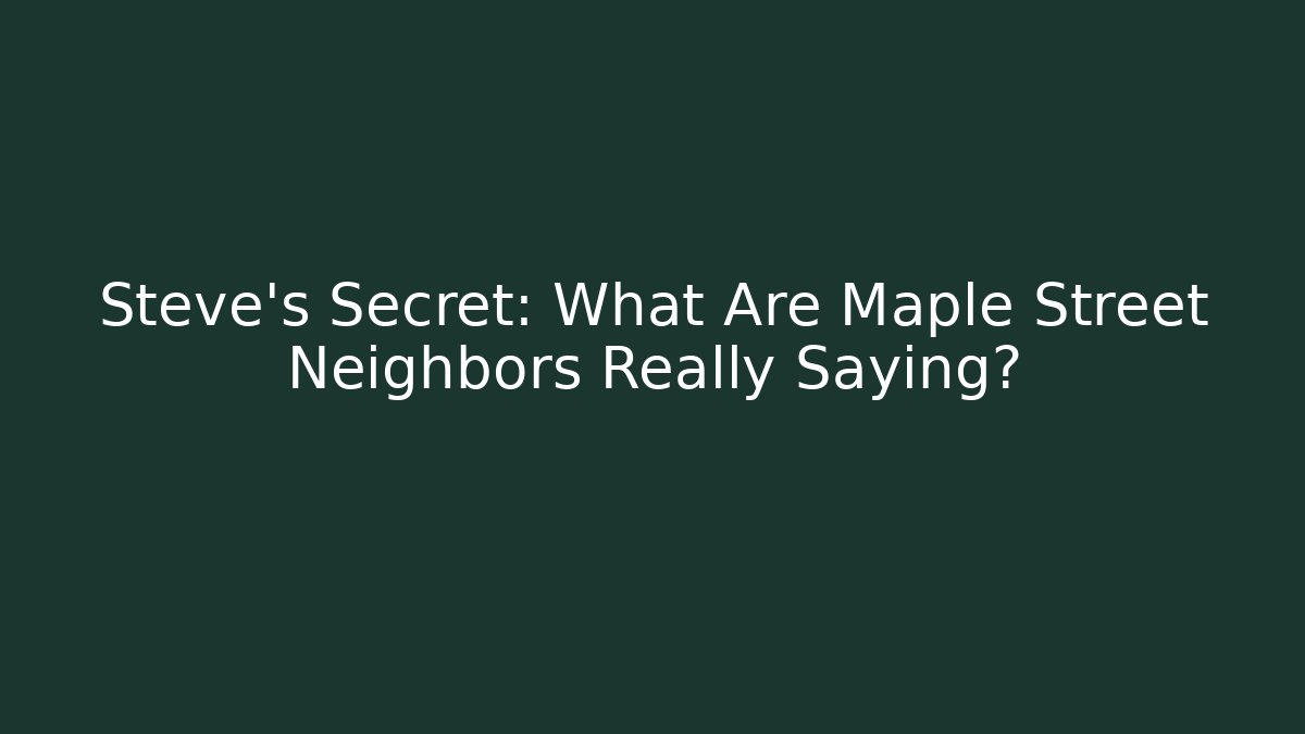 Steve's Secret: What Are Maple Street Neighbors Really Saying?
