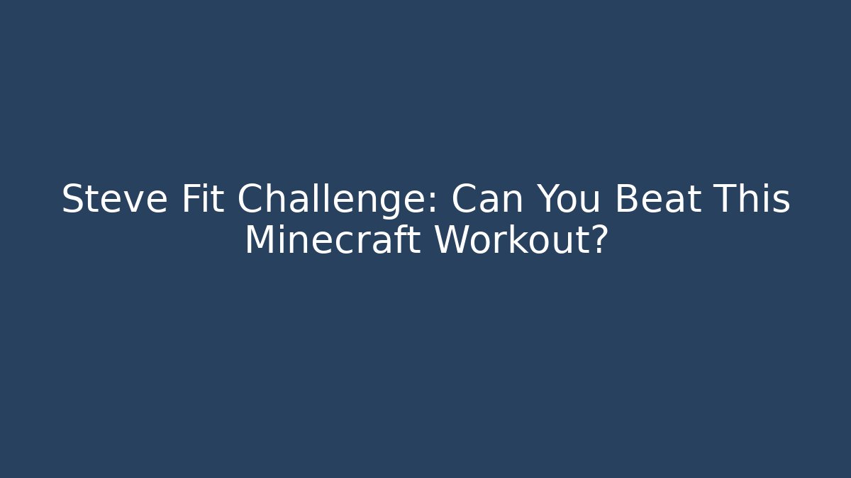 Steve Fit Challenge: Can You Beat This Minecraft Workout?