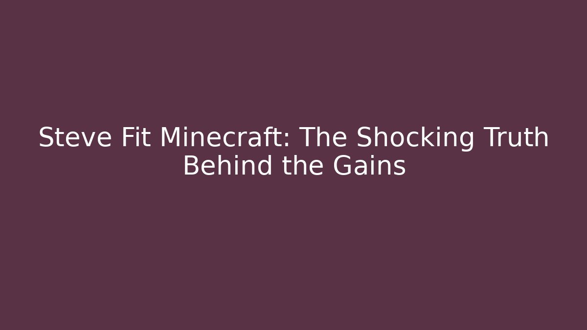 Steve Fit Minecraft: The Shocking Truth Behind the Gains - Create More Assets