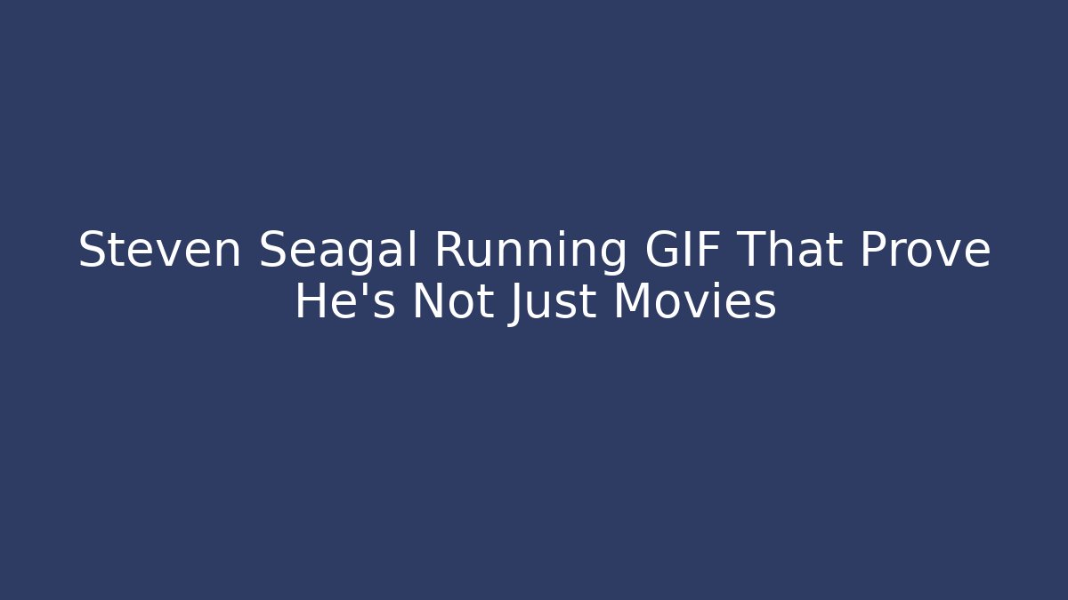 Steven Seagal Running GIF That Prove He's Not Just Movies