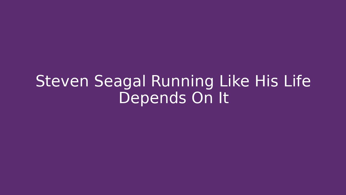 Steven Seagal Running Like His Life Depends On It
