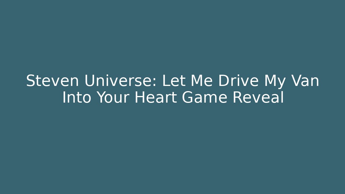 Steven Universe: Let Me Drive My Van Into Your Heart Game Reveal