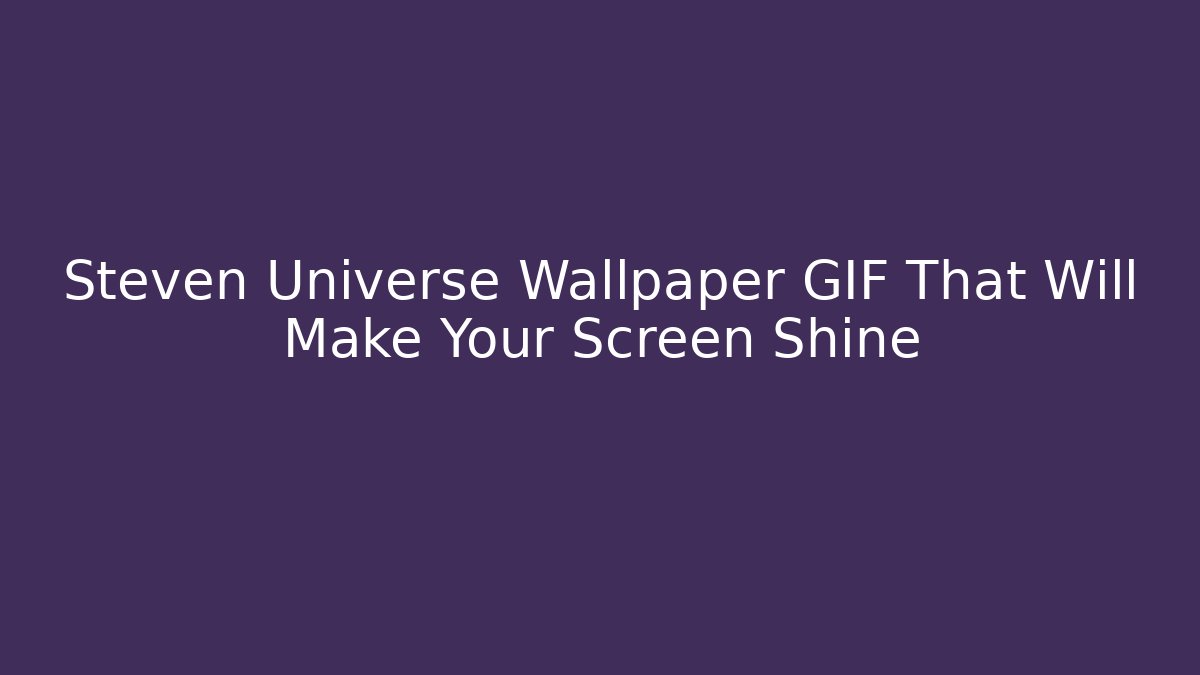 Steven Universe Wallpaper GIF That Will Make Your Screen Shine