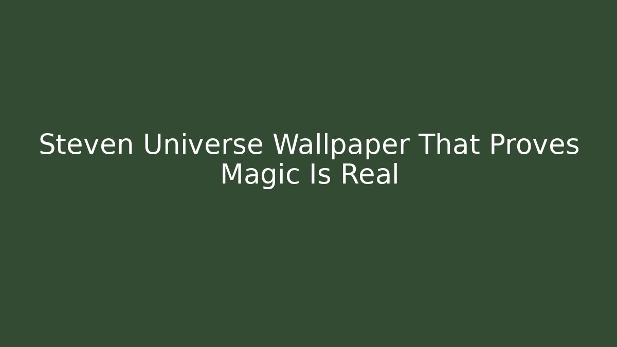 Steven Universe Wallpaper That Proves Magic Is Real