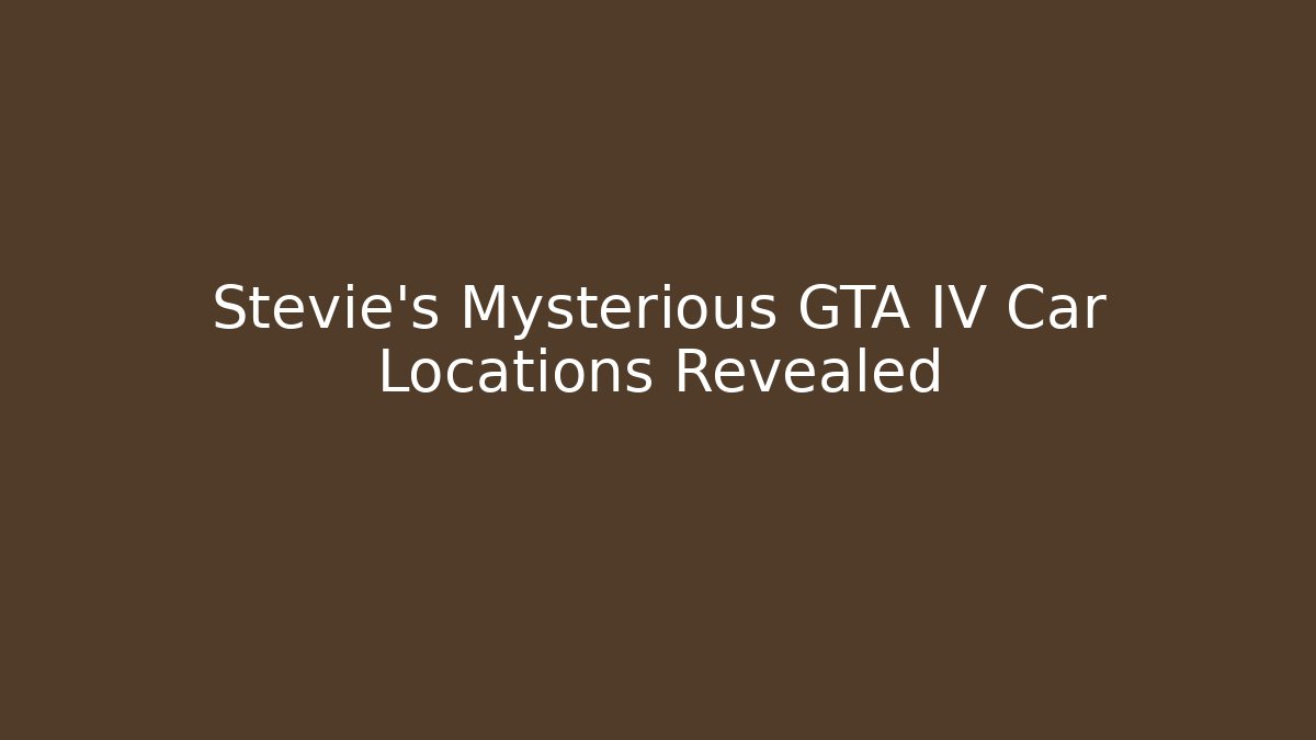 Stevie's Mysterious GTA IV Car Locations Revealed