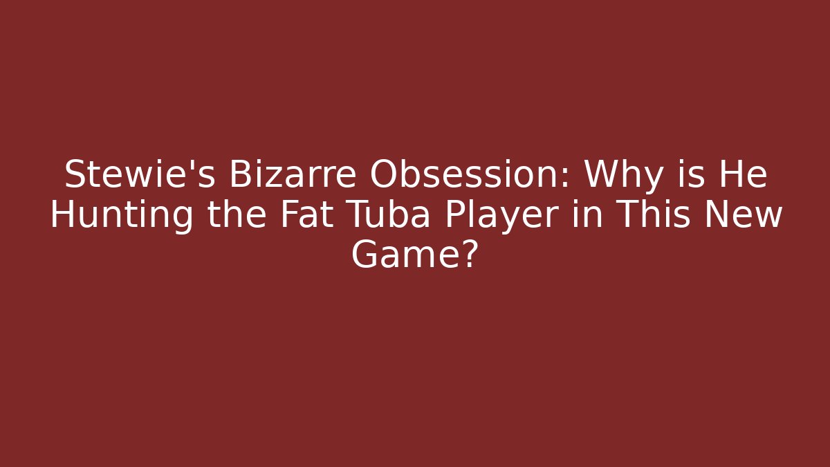 Stewie's Bizarre Obsession: Why is He Hunting the Fat Tuba Player in This New Game?
