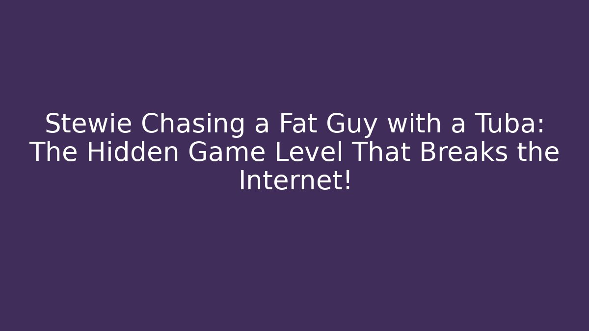 Stewie Chasing a Fat Guy with a Tuba: The Hidden Game Level That Breaks the Internet!