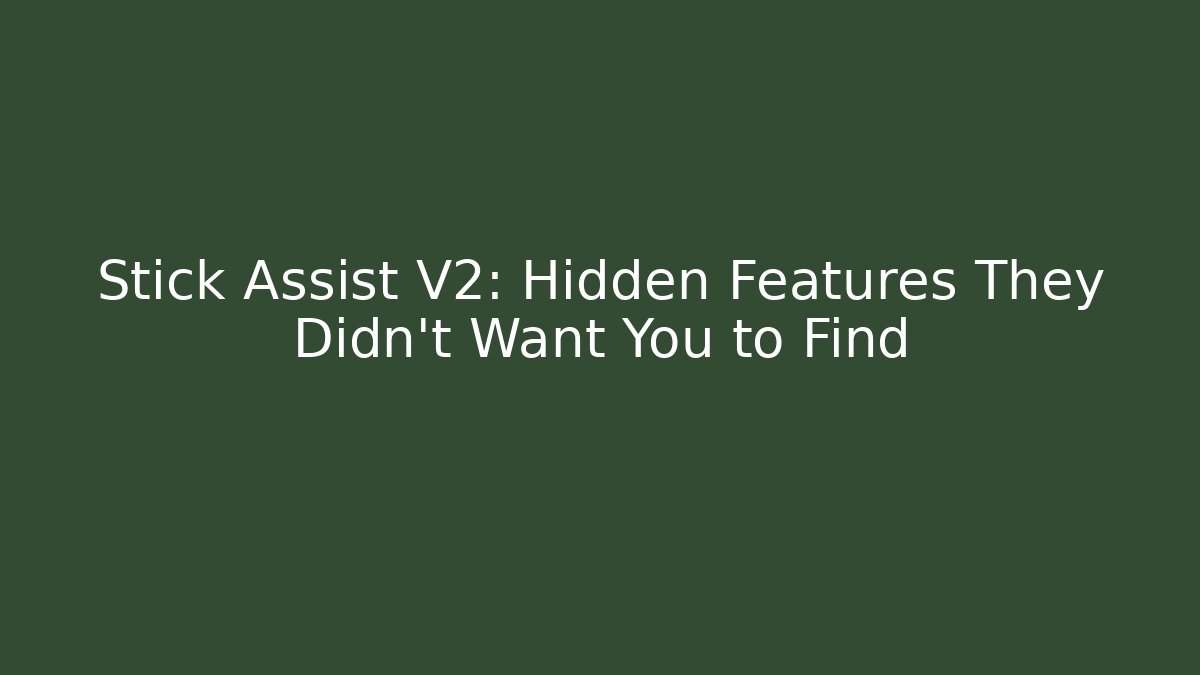 Stick Assist V2: Hidden Features They Didn't Want You to Find