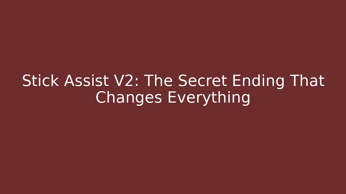 Stick Assist V2: The Secret Ending That Changes Everything