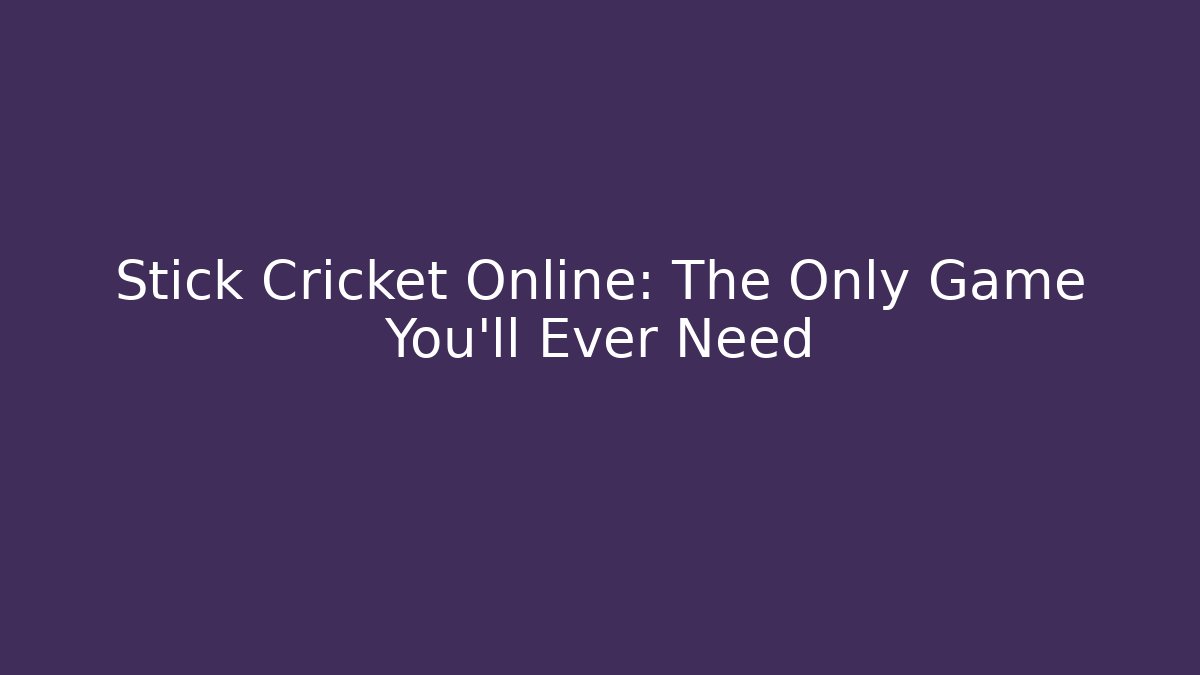 Stick Cricket Online: The Only Game You'll Ever Need