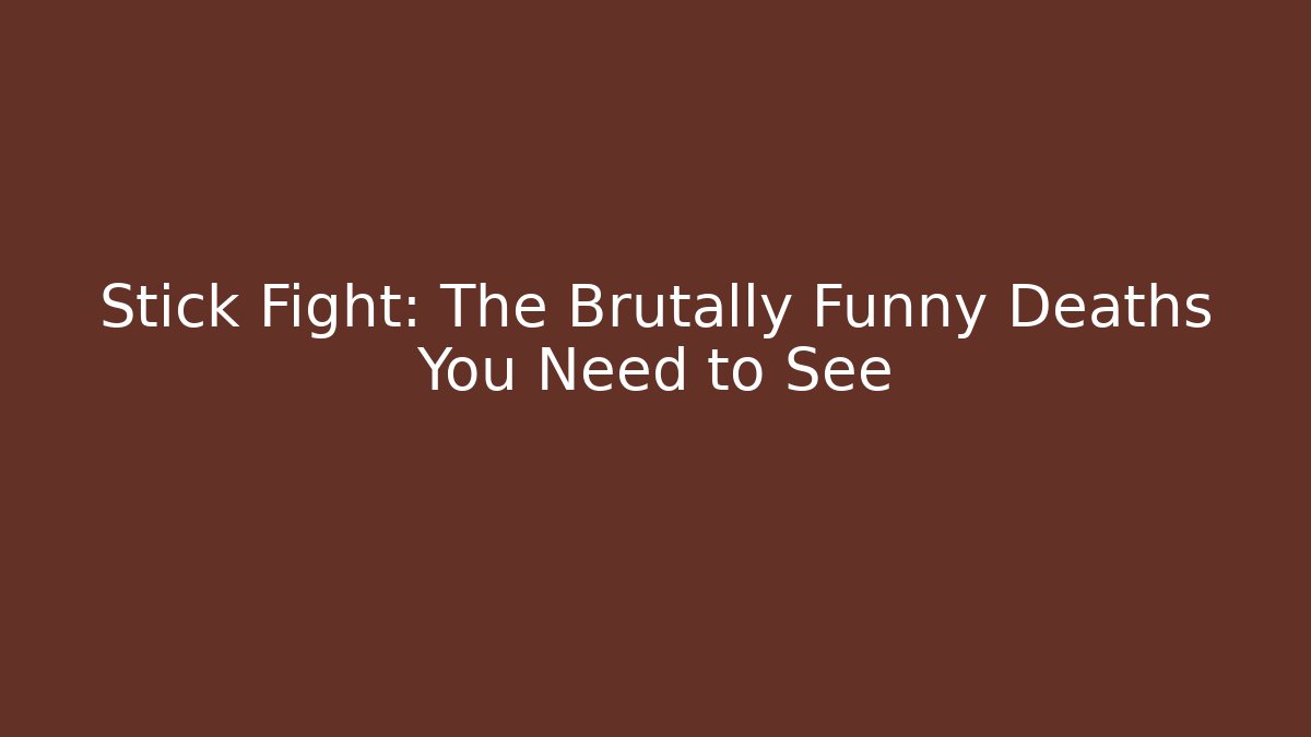 Stick Fight: The Brutally Funny Deaths You Need to See