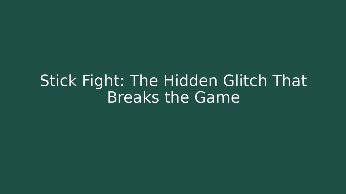 Stick Fight: The Hidden Glitch That Breaks the Game