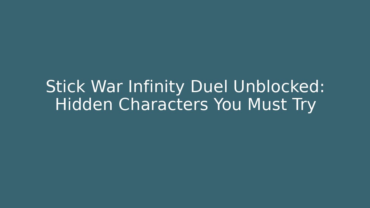 Stick War Infinity Duel Unblocked: Hidden Characters You Must Try