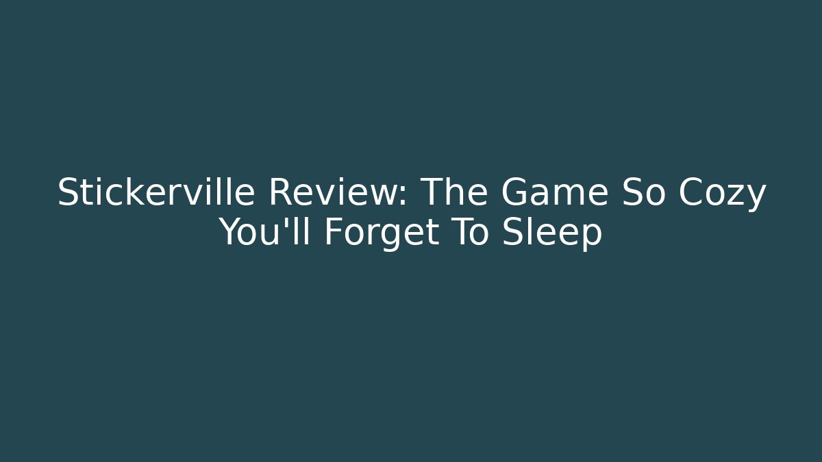 Stickerville Review: The Game So Cozy You'll Forget To Sleep