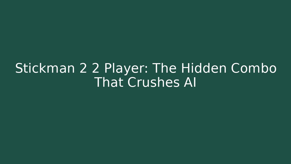 Stickman 2 2 Player: The Hidden Combo That Crushes AI