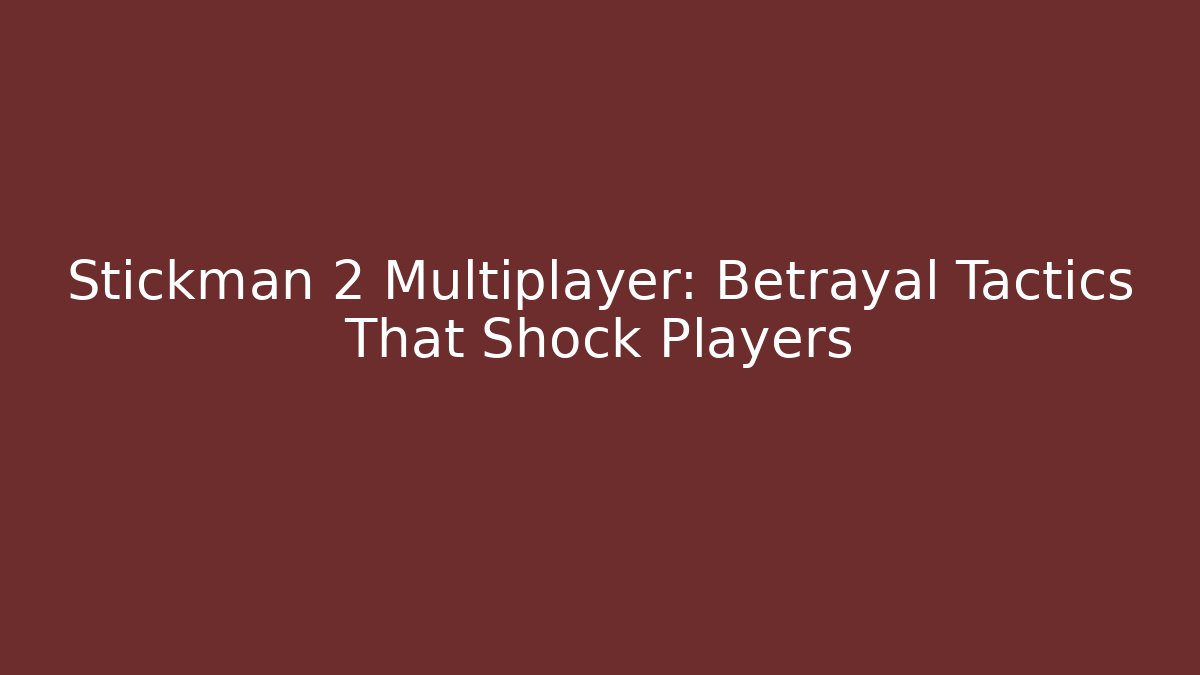 Stickman 2 Multiplayer: Betrayal Tactics That Shock Players