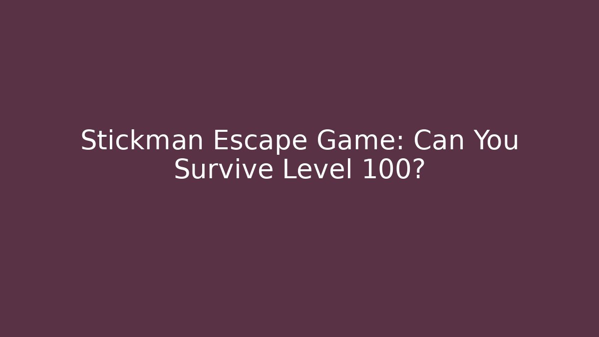 Stickman Escape Game: Can You Survive Level 100?