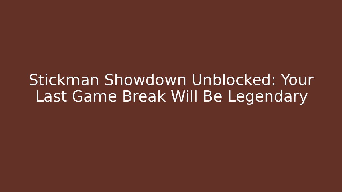 Stickman Showdown Unblocked: Your Last Game Break Will Be Legendary