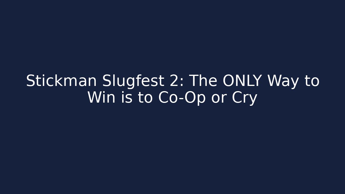 Stickman Slugfest 2: The ONLY Way to Win is to Co-Op or Cry