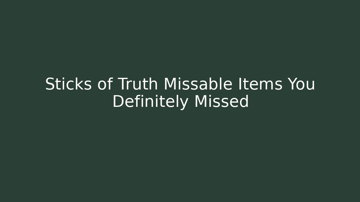 Sticks of Truth Missable Items You Definitely Missed