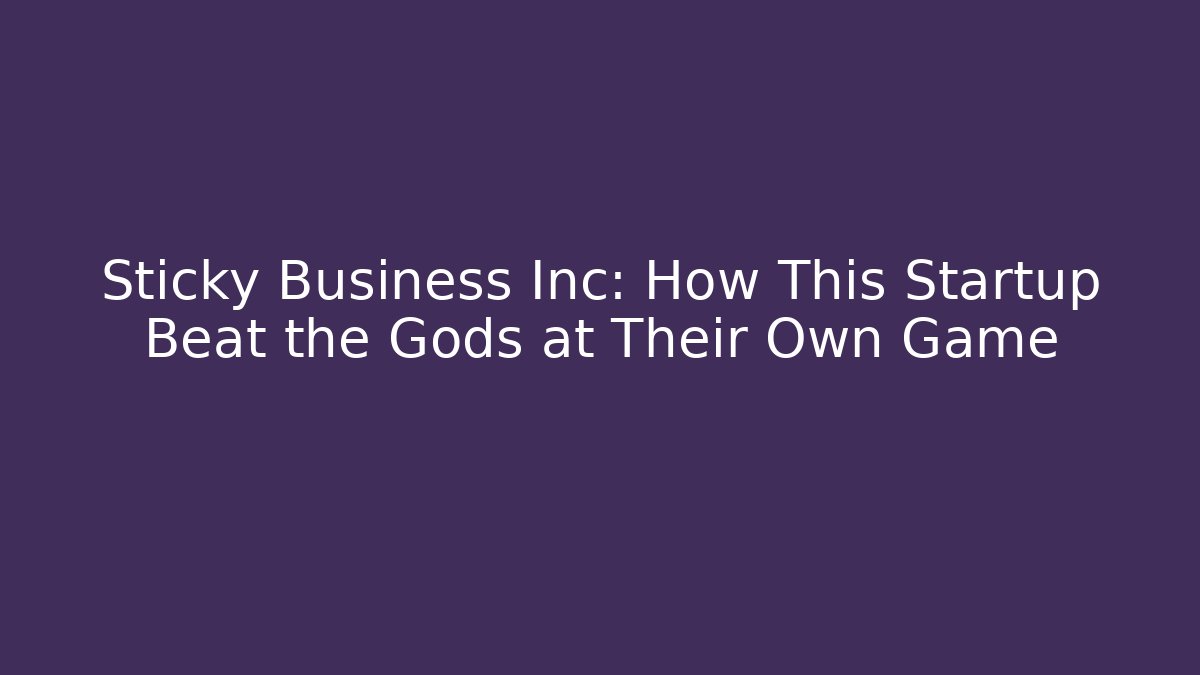 Sticky Business Inc: How This Startup Beat the Gods at Their Own Game