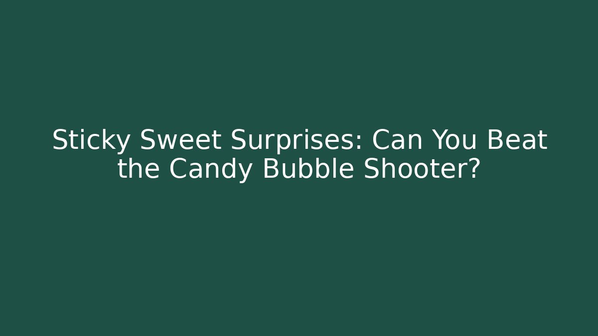 Sticky Sweet Surprises: Can You Beat the Candy Bubble Shooter?