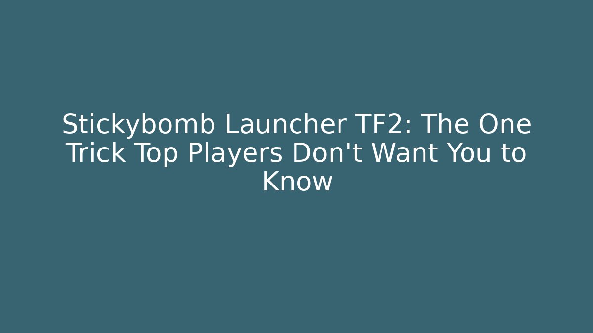 Stickybomb Launcher TF2: The One Trick Top Players Don't Want You to Know
