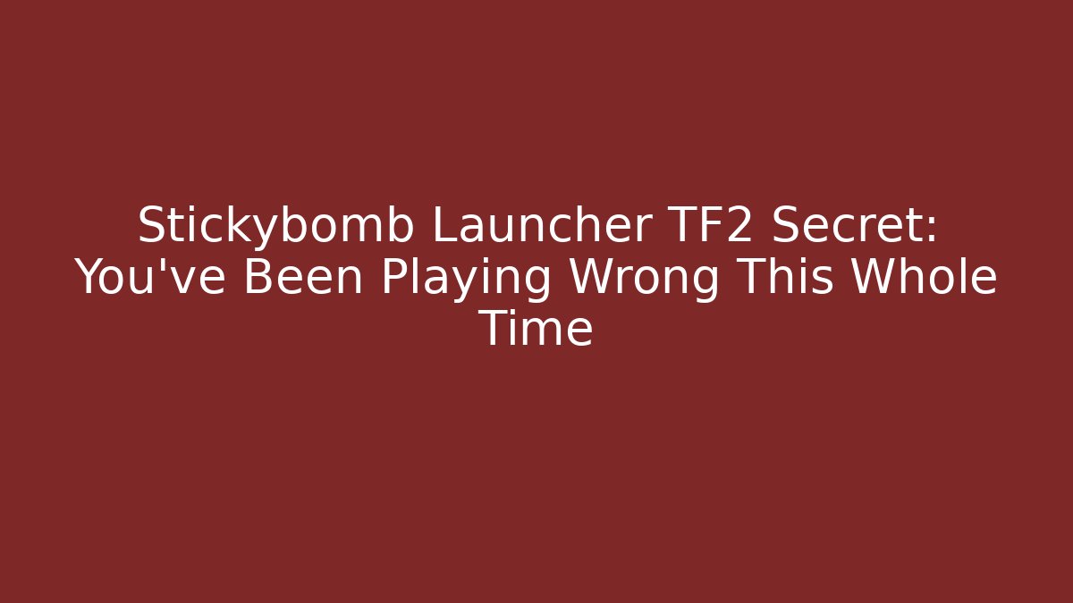 Stickybomb Launcher TF2 Secret: You've Been Playing Wrong This Whole Time