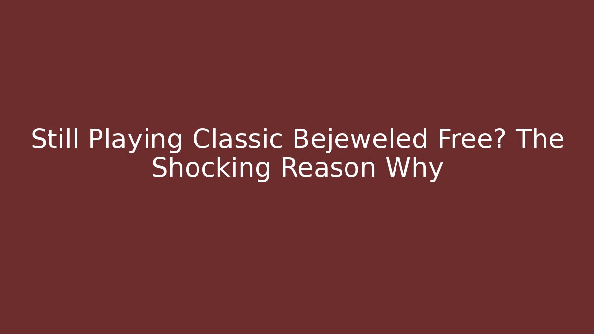 Still Playing Classic Bejeweled Free? The Shocking Reason Why