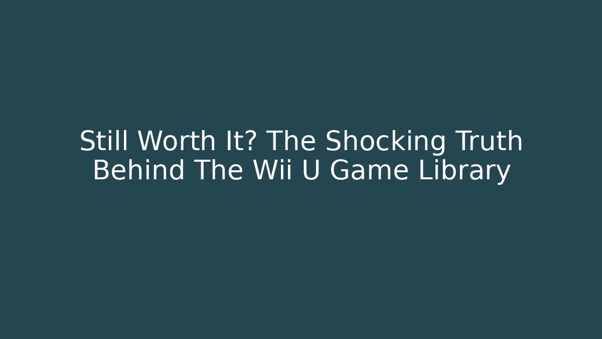 Still Worth It? The Shocking Truth Behind The Wii U Game Library