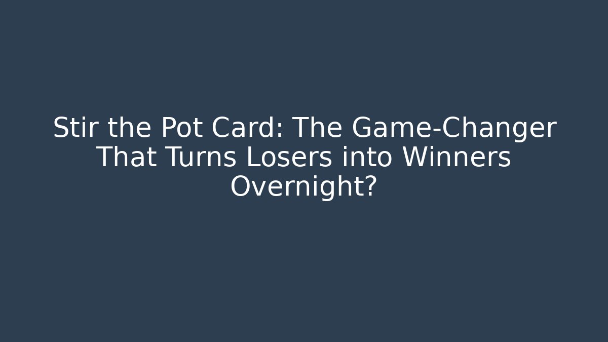 Stir the Pot Card: The Game-Changer That Turns Losers into Winners Overnight?