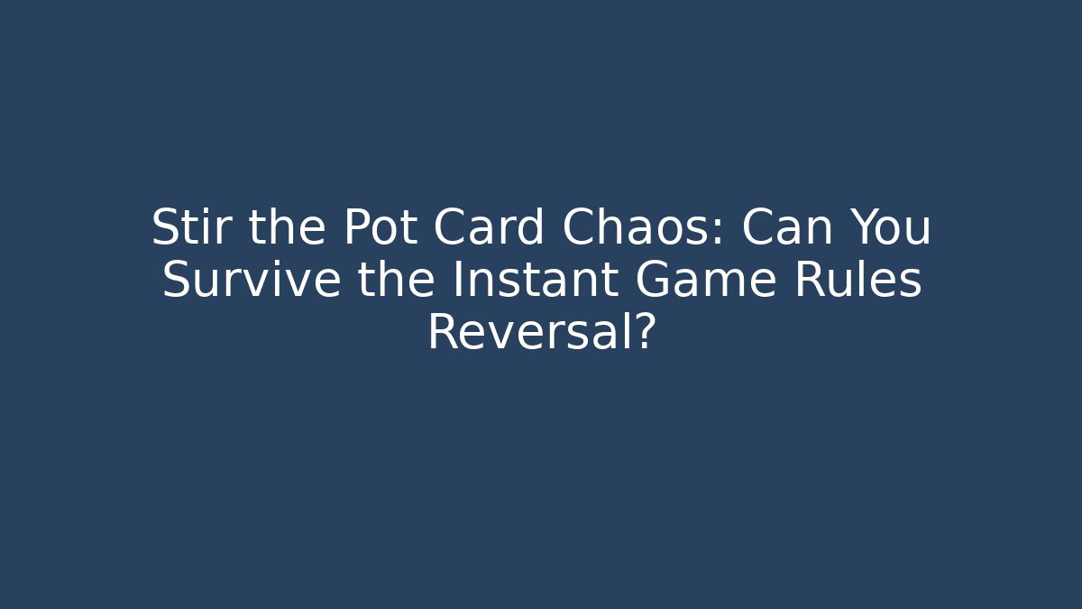 Stir the Pot Card Chaos: Can You Survive the Instant Game Rules Reversal?