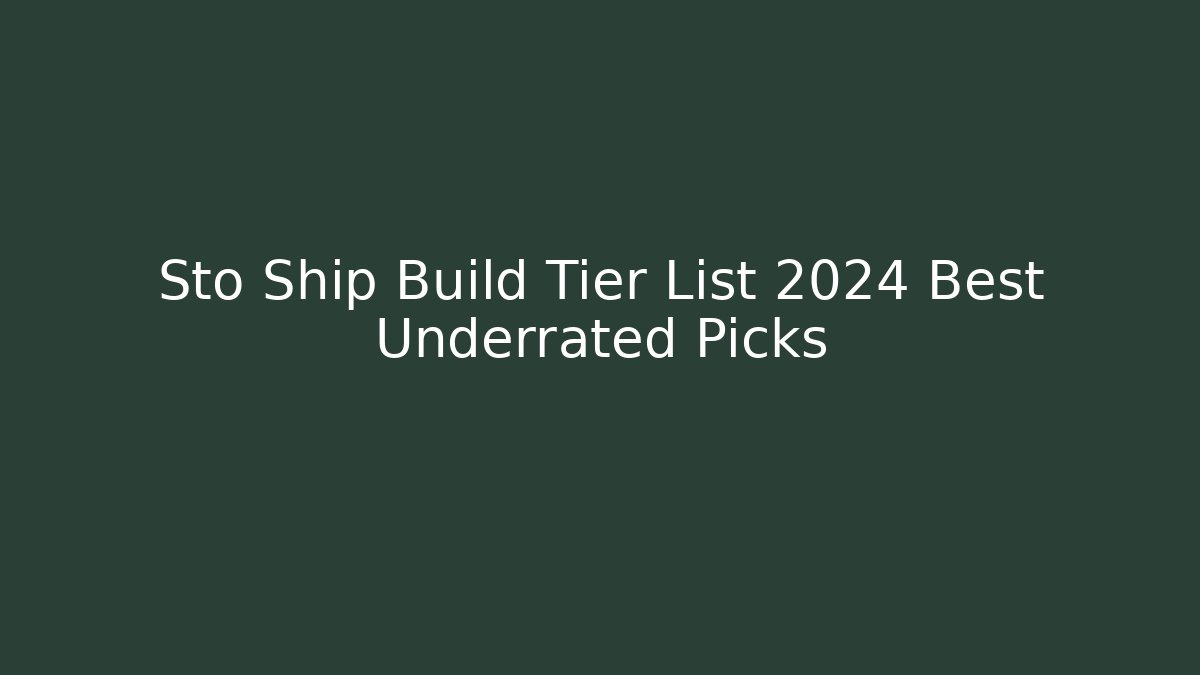 Sto Ship Build Tier List 2024 Best Underrated Picks