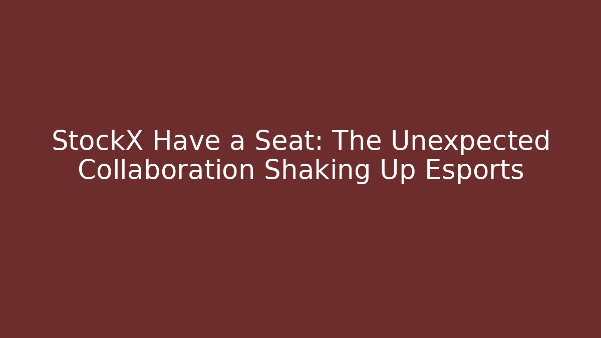 StockX Have a Seat: The Unexpected Collaboration Shaking Up Esports