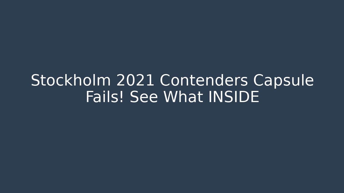 Stockholm 2021 Contenders Capsule Fails! See What INSIDE