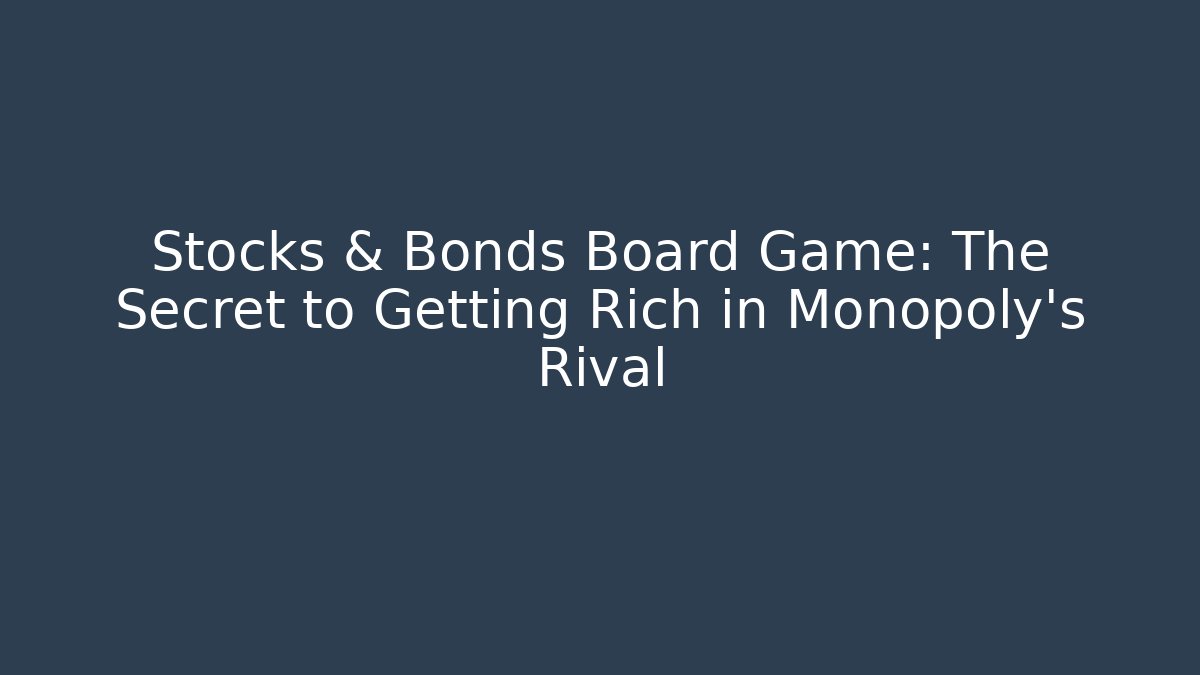 Stocks & Bonds Board Game: The Secret to Getting Rich in Monopoly's Rival
