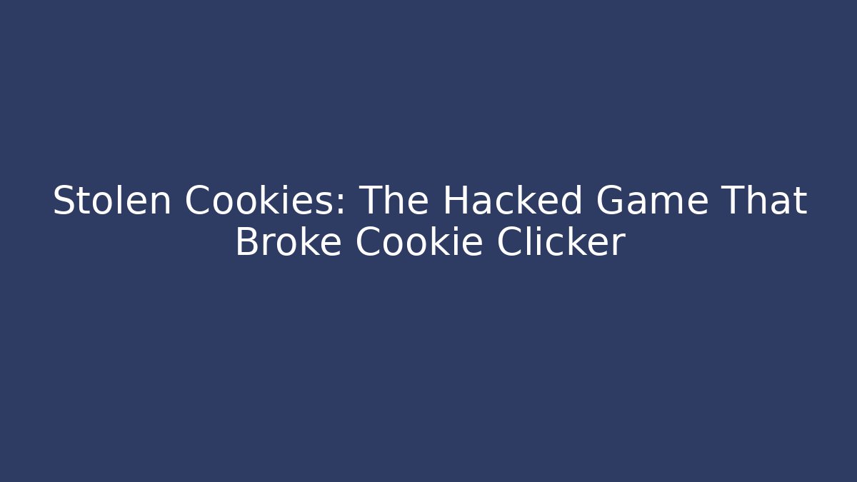 Stolen Cookies: The Hacked Game That Broke Cookie Clicker