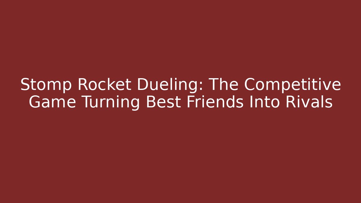 Stomp Rocket Dueling: The Competitive Game Turning Best Friends Into Rivals