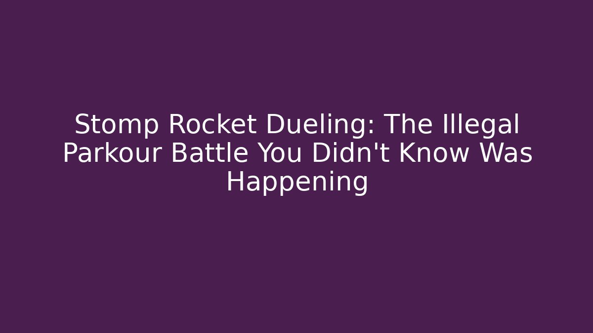 Stomp Rocket Dueling: The Illegal Parkour Battle You Didn't Know Was Happening