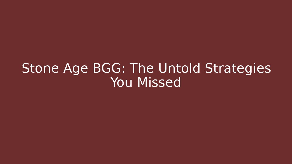 Stone Age BGG: The Untold Strategies You Missed