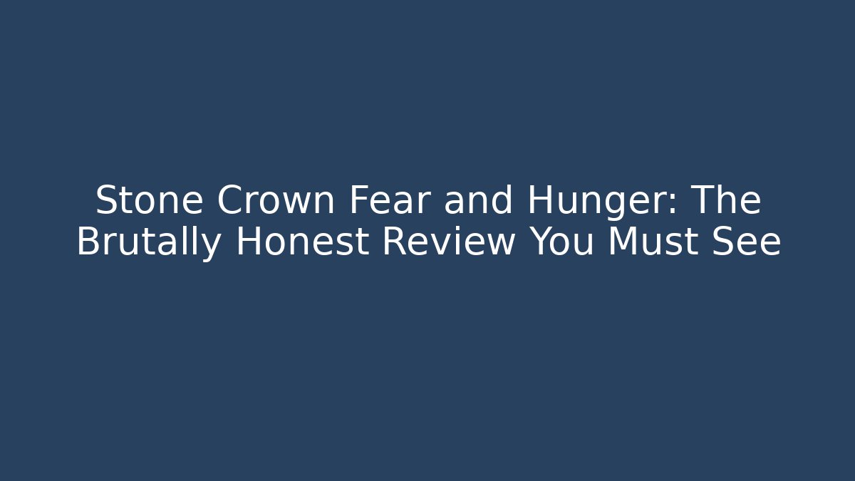 Stone Crown Fear and Hunger: The Brutally Honest Review You Must See