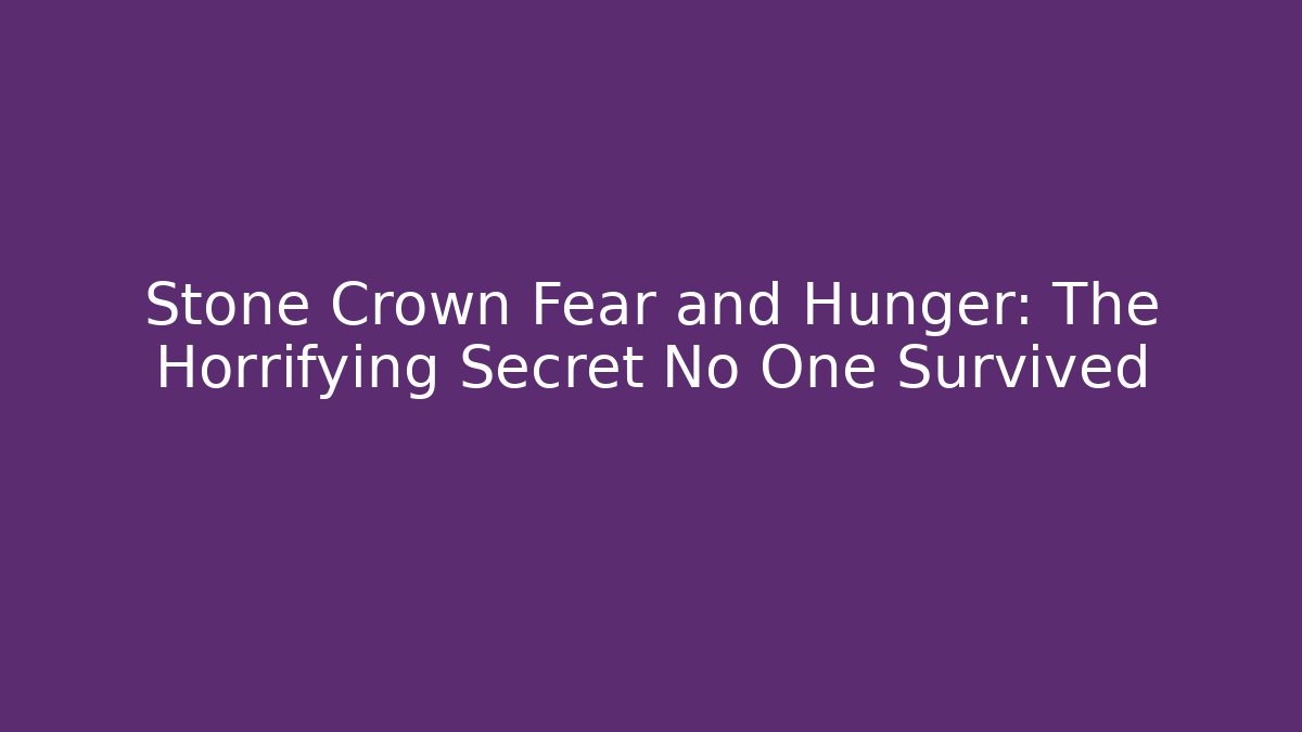 Stone Crown Fear and Hunger: The Horrifying Secret No One Survived