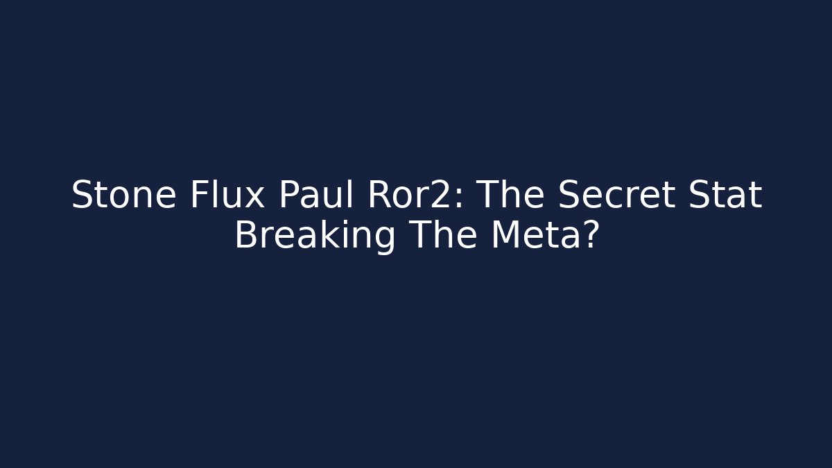 Stone Flux Paul Ror2: The Secret Stat Breaking The Meta?