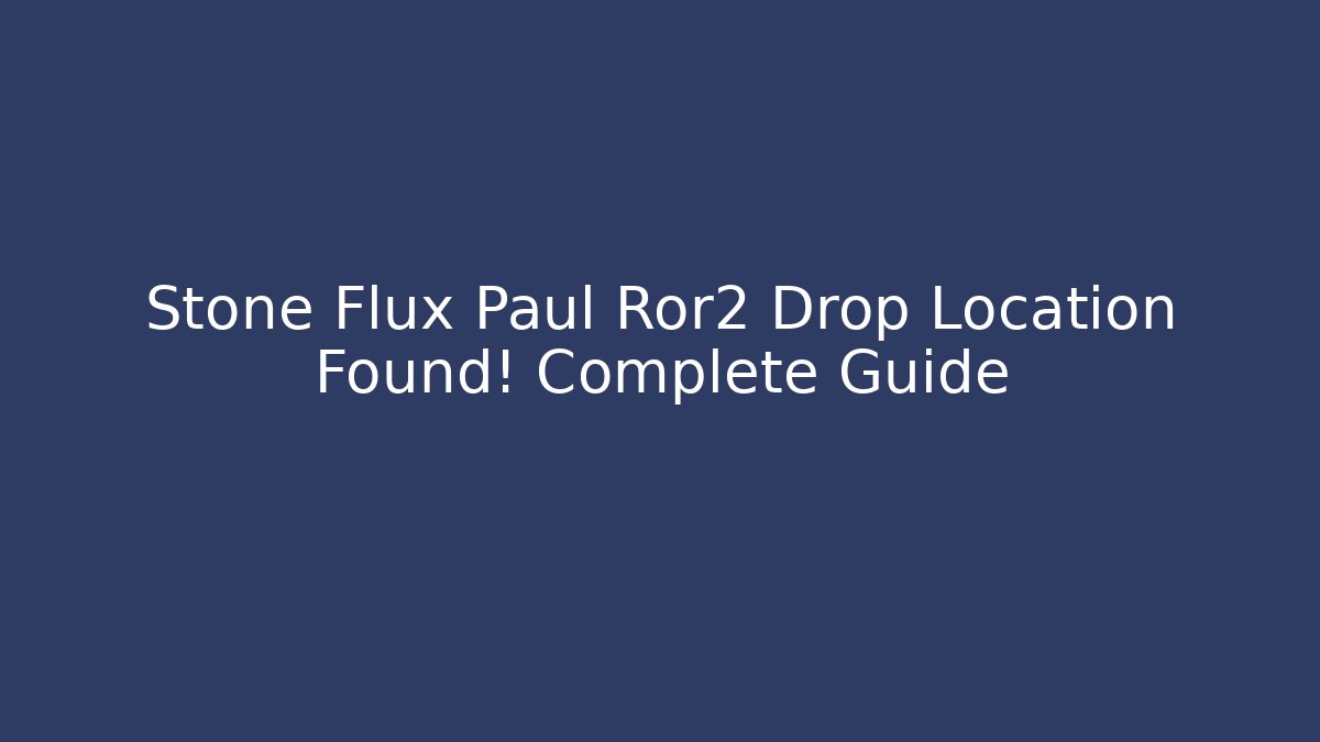 Stone Flux Paul Ror2 Drop Location Found! Complete Guide - Create More Assets