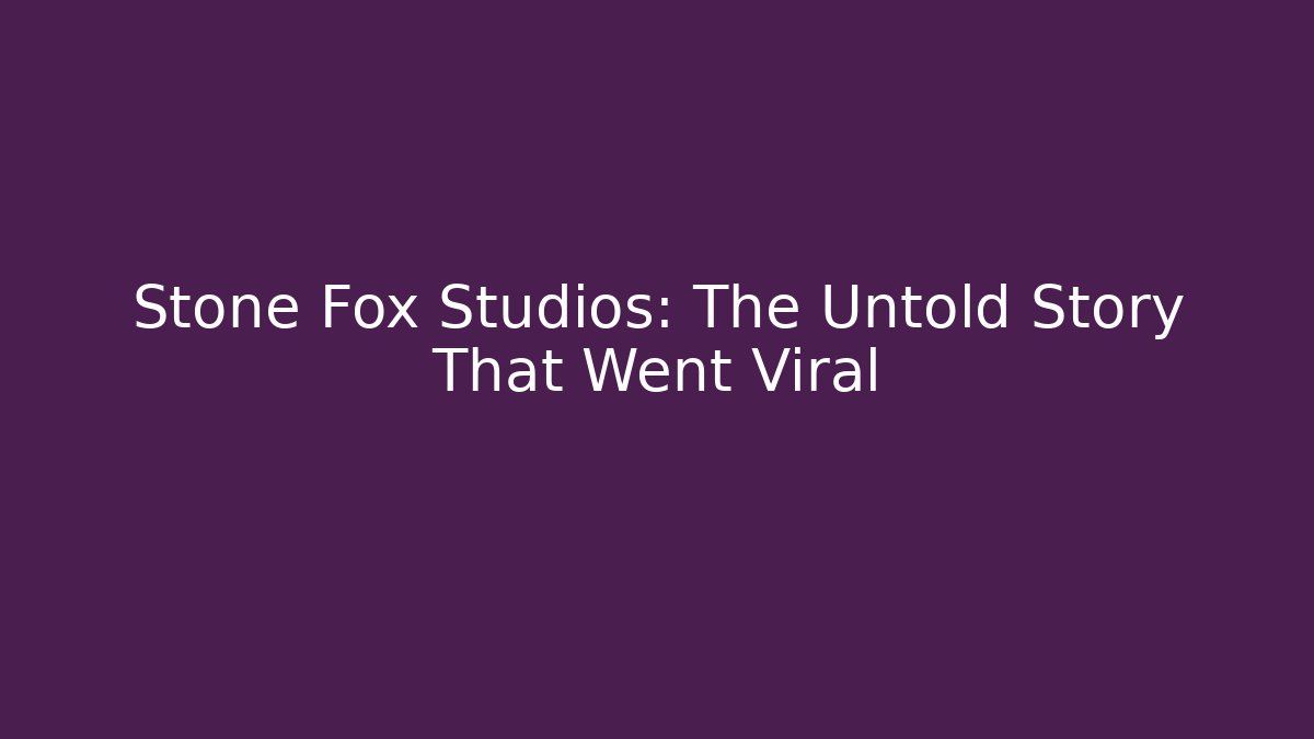 Stone Fox Studios: The Untold Story That Went Viral