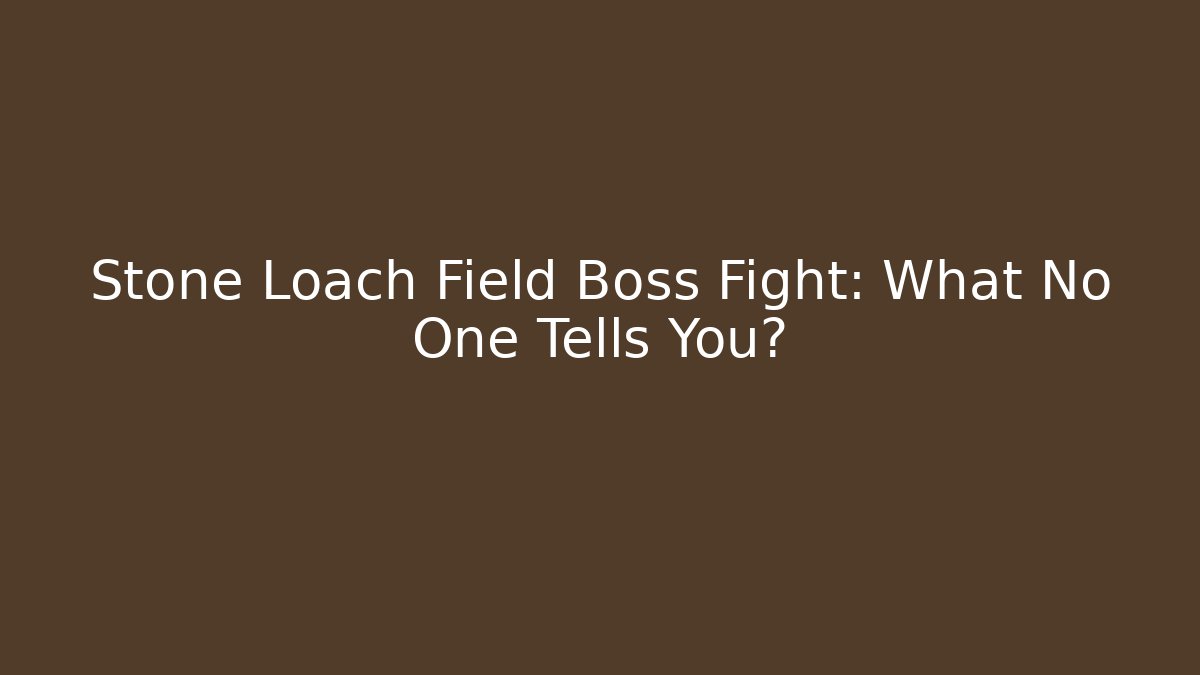 Stone Loach Field Boss Fight: What No One Tells You?