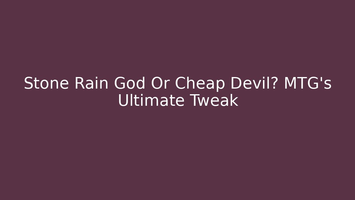 Stone Rain God Or Cheap Devil? MTG's Ultimate Tweak - Create More Assets