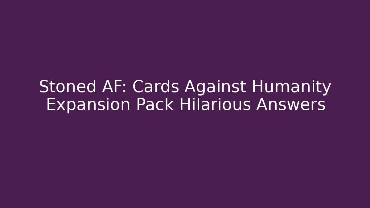 Stoned AF: Cards Against Humanity Expansion Pack Hilarious Answers